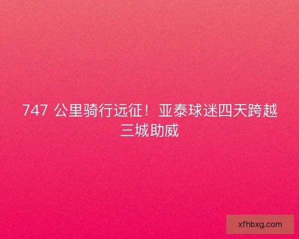 747 公里骑行远征！亚泰球迷四天跨越三城助威